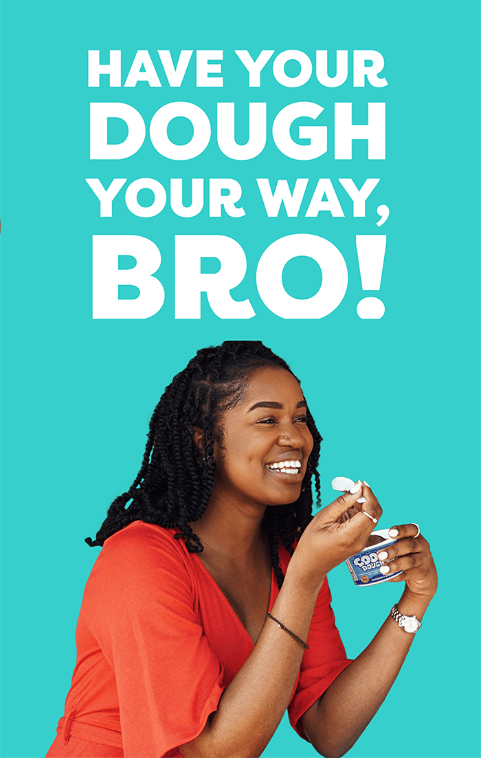 Person eating Bro Dough cookie dough with the text "Have your dough your way, bro!"